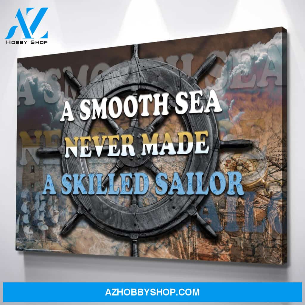 A Smooth Sea Never Made A Skilled Sailor