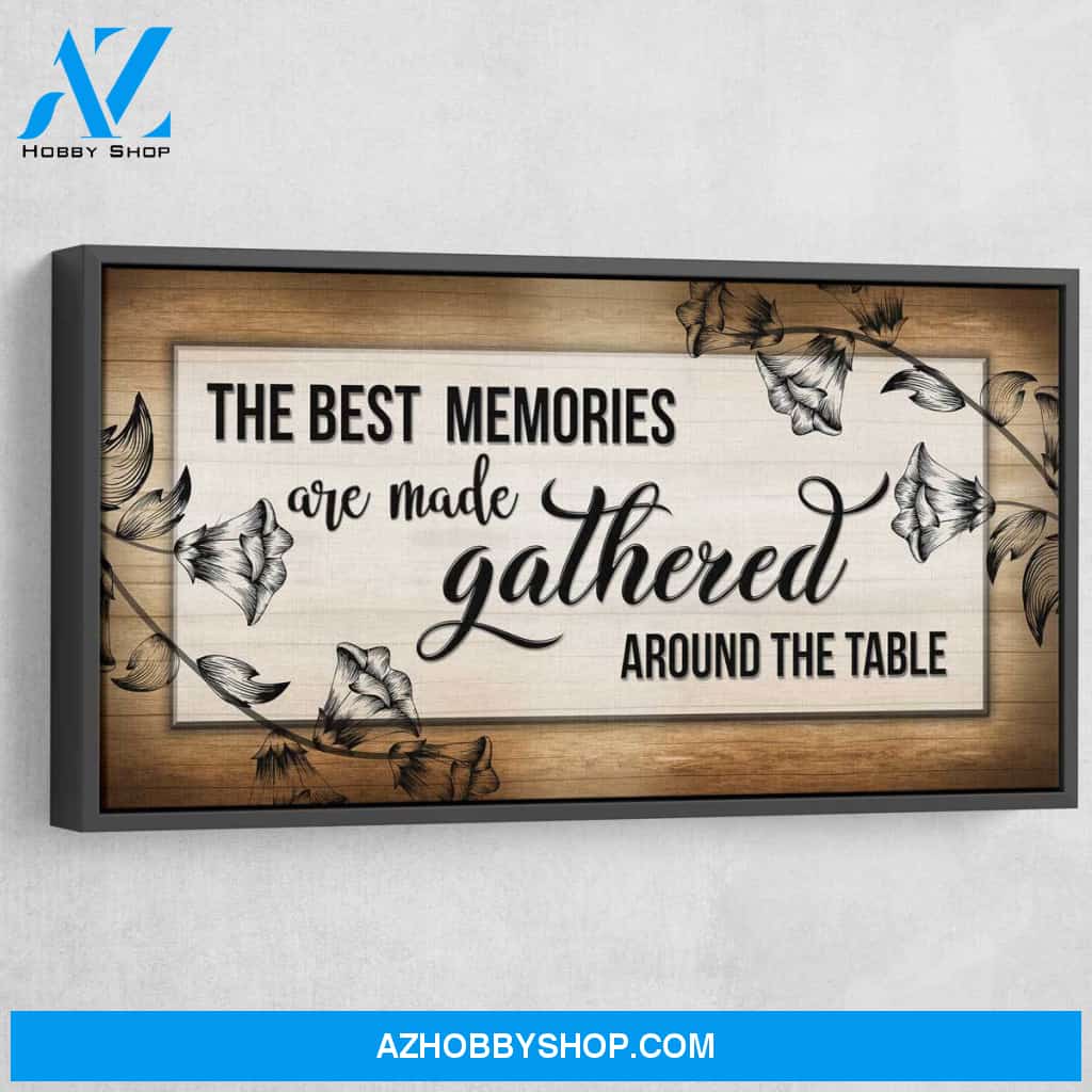 The Best Memories Are Made Gathered Around The Table