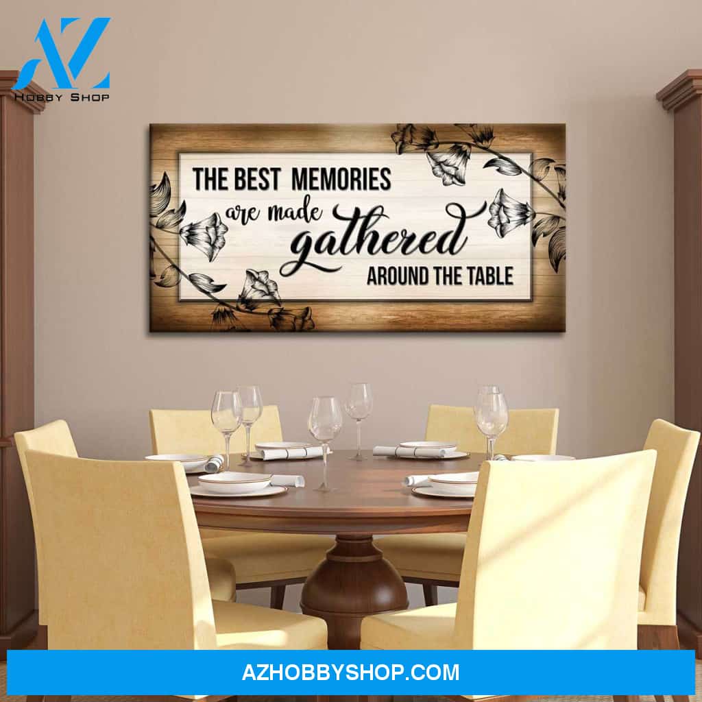 The Best Memories Are Made Gathered Around The Table