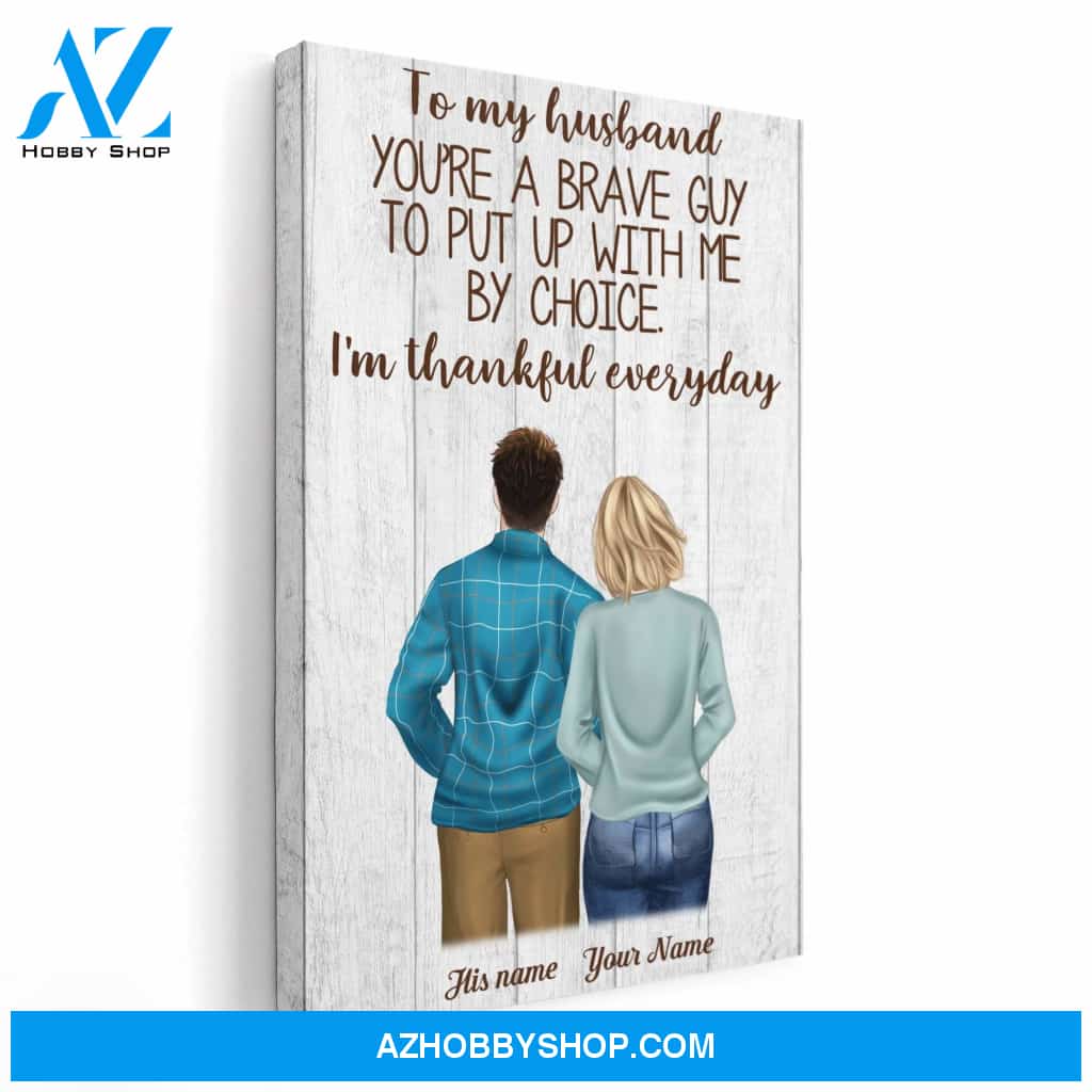 To My Husband You're A Brave Guy To Put Up With Me By Choice Canvas & Poster