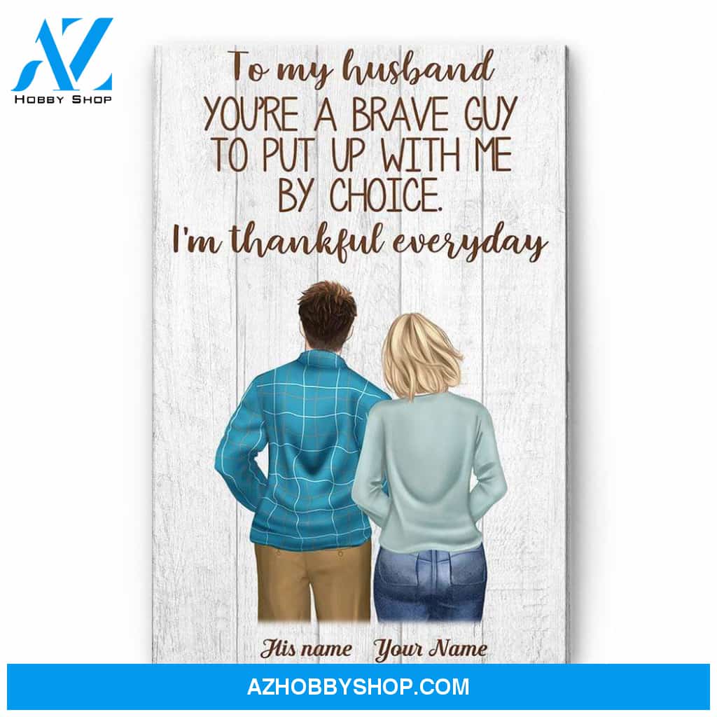 To My Husband You're A Brave Guy To Put Up With Me By Choice Canvas & Poster