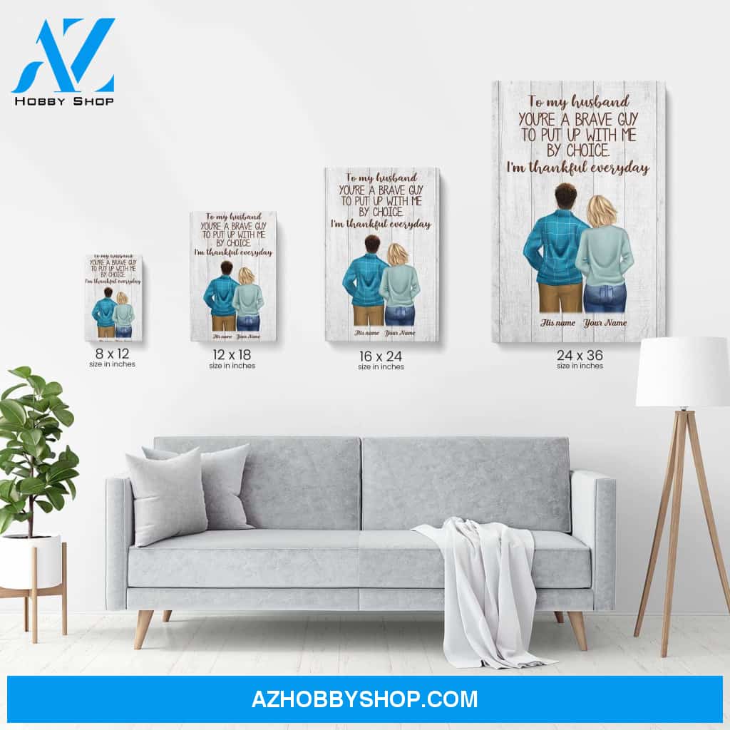 To My Husband You're A Brave Guy To Put Up With Me By Choice Canvas & Poster