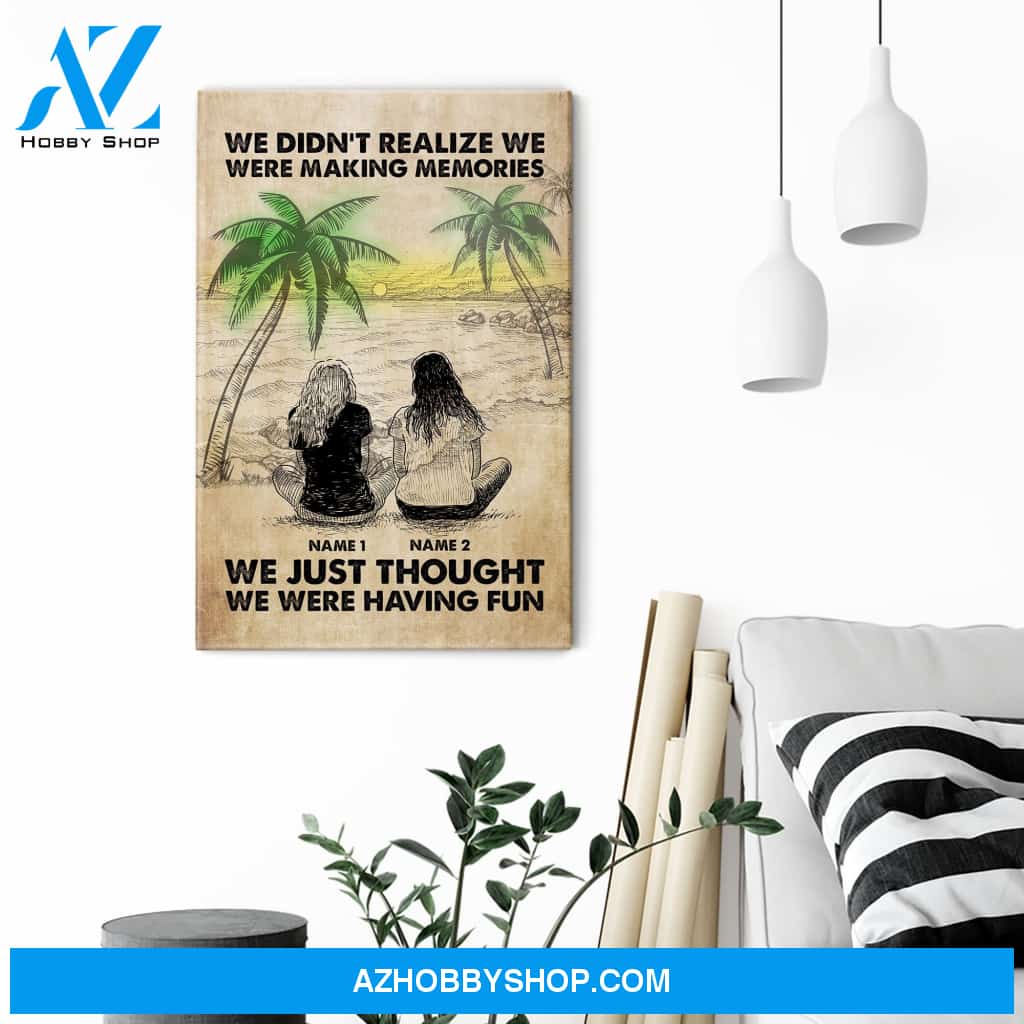 We Didn't Realize We Were Making Memories, Friends Custom Poster/Canvas, Gift For Friend, Bestie