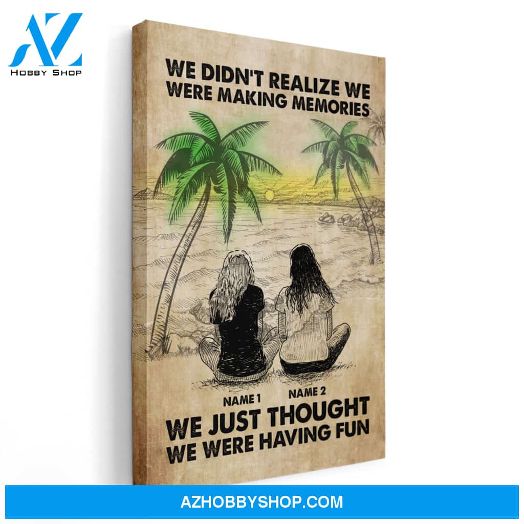 We Didn't Realize We Were Making Memories, Friends Custom Poster/Canvas, Gift For Friend, Bestie
