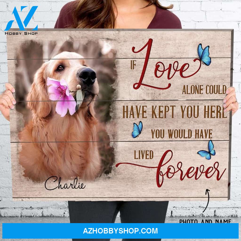 You Would Have Lived Forever - Personalized Custom Photo Canvas - Pet Memorial Wall Art