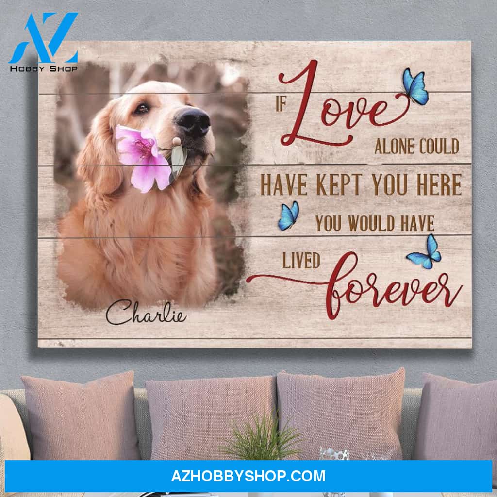 You Would Have Lived Forever - Personalized Custom Photo Canvas - Pet Memorial Wall Art