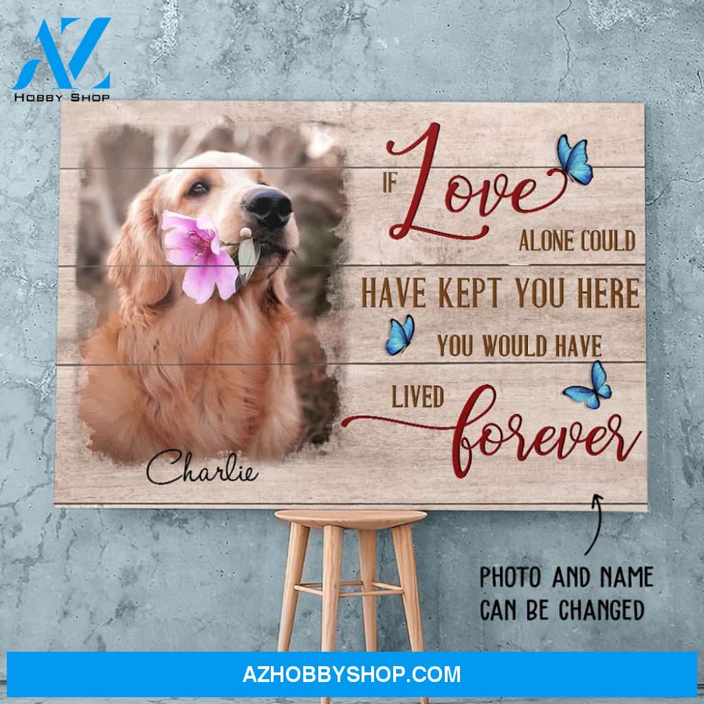 You Would Have Lived Forever - Personalized Custom Photo Canvas - Pet Memorial Wall Art