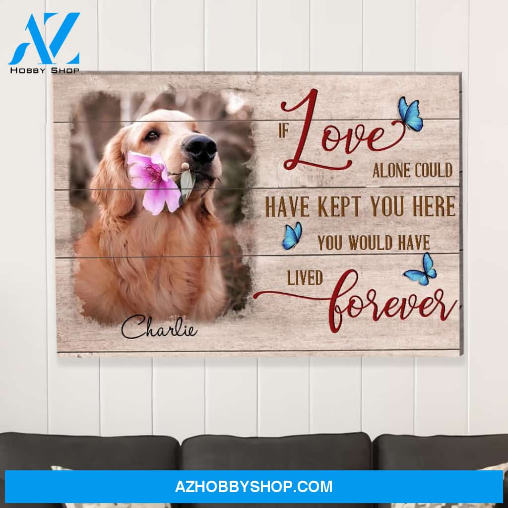 You Would Have Lived Forever - Personalized Custom Photo Canvas - Pet Memorial Wall Art