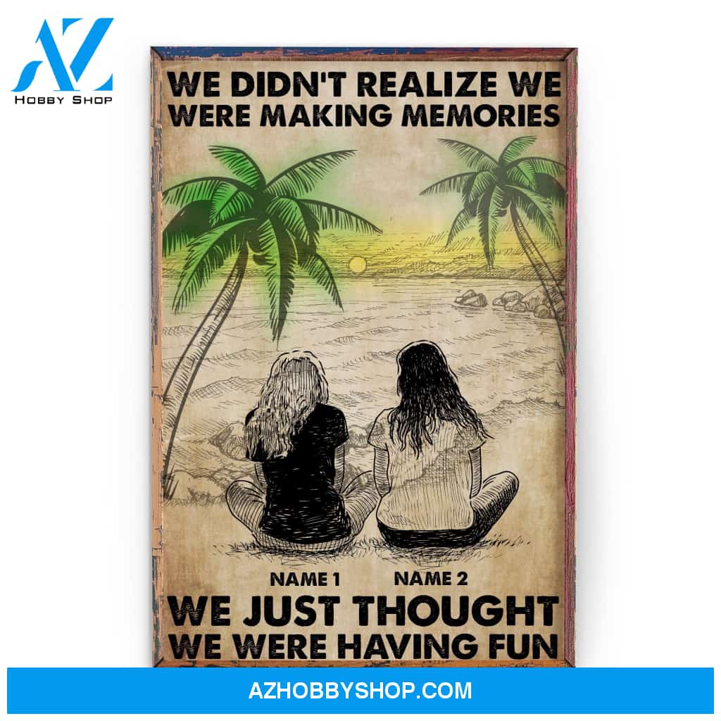We Didn't Realize We Were Making Memories, Friends Custom Poster/Canvas, Gift For Friend, Bestie